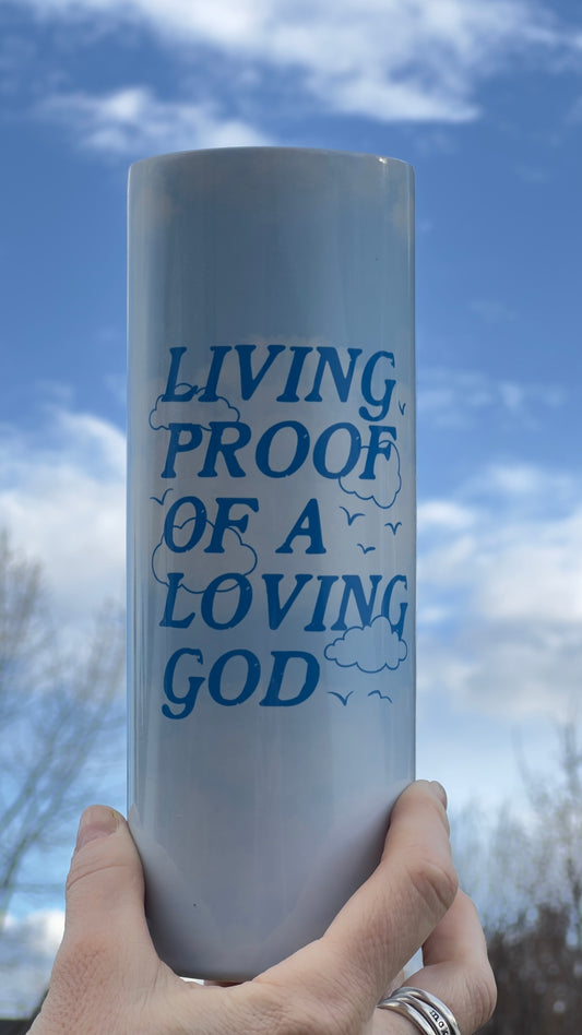 LIVING PROOF OF A LOVING GOD 20 OZ. SKINNY STAINLESS STEEL TUMBLER