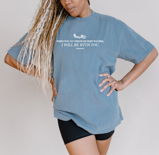 WHEN YOU GO THROUGH DEEP WATERS UNISEX TEE
