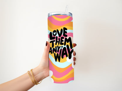 LOVE THEM ANYWAY 20 OZ. SKINNY STAINLESS STEEL TUMBLER