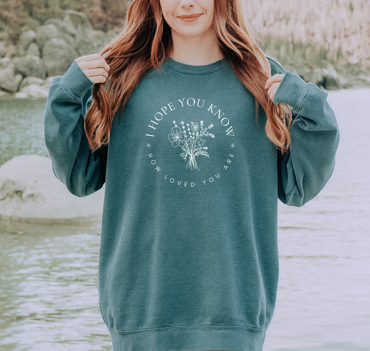 I HOPE YOU KNOW HOW LOVED YOU ARE SWEATSHIRT