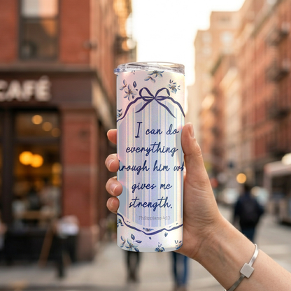 "I CAN DO EVERYTHING THROUGH HIM WHO GIVES ME STRENGTH" 20 OZ. SKINNY STAINLESS STEEL TUMBLER