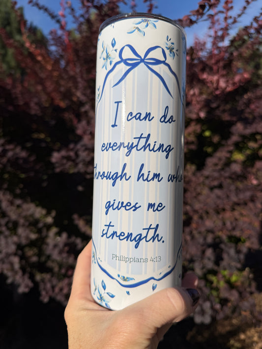"I CAN DO EVERYTHING THROUGH HIM WHO GIVES ME STRENGTH" 20 OZ. SKINNY STAINLESS STEEL TUMBLER